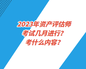 2023年資產(chǎn)評(píng)估師考試幾月進(jìn)行？考什么內(nèi)容？