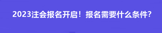 2023注會(huì)報(bào)名開啟！報(bào)名需要什么條件？