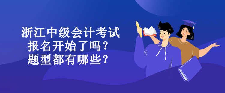 浙江中級會計考試報名開始了嗎？題型都有哪些？