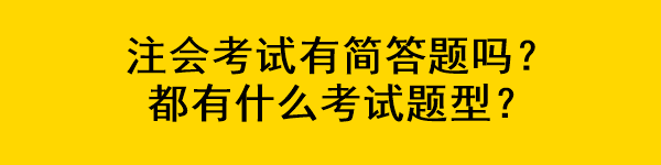 注會考試有簡答題嗎？都有什么考試題型？