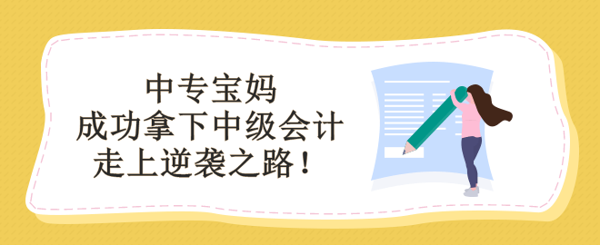 學(xué)歷低能備考中級(jí)會(huì)計(jì)嗎？看中專(zhuān)寶媽如何走上逆襲之路！