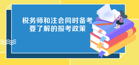 稅務(wù)師和注會同時備考要了解的報考政策