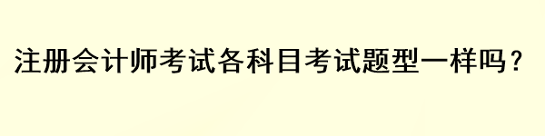 注冊會(huì)計(jì)師考試各科目考試題型一樣嗎？