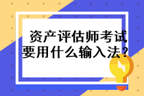 資產(chǎn)評估師考試要用什么輸入法？