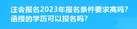 注會(huì)報(bào)名2023年報(bào)名條件要求高嗎？函授的學(xué)歷可以報(bào)名嗎？