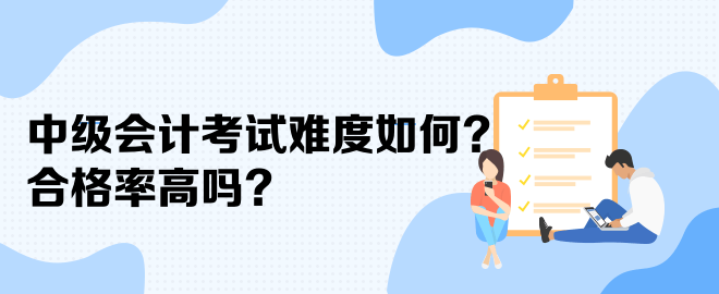 中級(jí)會(huì)計(jì)考試難度如何？合格率高嗎？