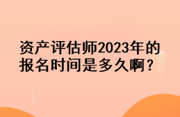 資產(chǎn)評估師2023年的報名時間是多久??？