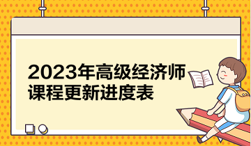 2023年高級經(jīng)濟師課程更新進度表