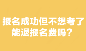 注會考試報名交費后不想考了能退報名費嗎？