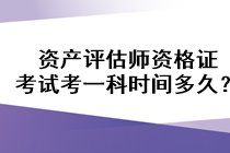 資產評估師資格證考試考一科時間多久？