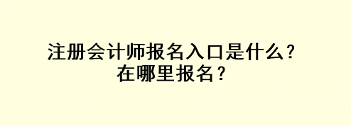 注冊(cè)會(huì)計(jì)師報(bào)名入口是什么？在哪里報(bào)名？