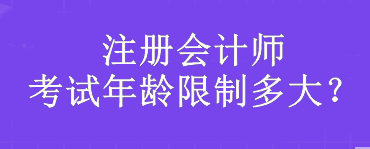 注冊(cè)會(huì)計(jì)師考試年齡限制多大？