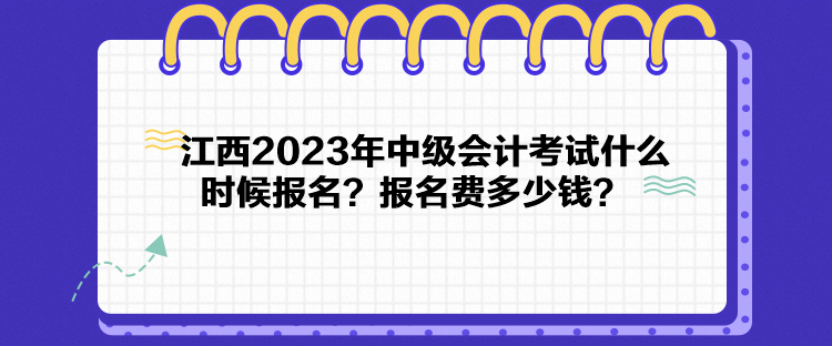 江西2023年中級(jí)會(huì)計(jì)考試什么時(shí)候報(bào)名？報(bào)名費(fèi)多少錢？