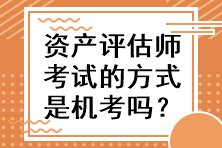 資產(chǎn)評估師考試的方式是機考嗎？