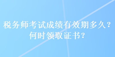 稅務師考試成績有效期多久？何時領取證書？