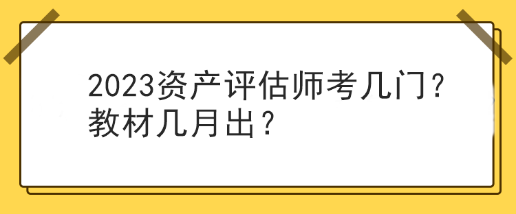 2023資產(chǎn)評估師考幾門？教材幾月出？