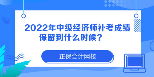 2022年中級(jí)經(jīng)濟(jì)師補(bǔ)考成績(jī)保留到什么時(shí)候？