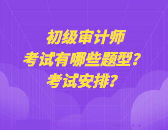 初級審計師考試有哪些題型？考試安排？