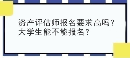 資產評估師報名要求高嗎？大學生能不能報名？