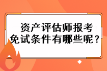 資產(chǎn)評估師報考免試條件有哪些呢？