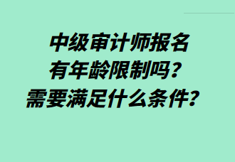 中級審計(jì)師報(bào)名有年齡限制嗎？需要滿足什么條件？