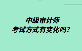 中級審計師考試方式有變化嗎？