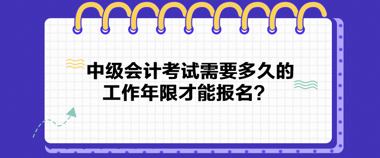 中級會計考試需要多久的工作年限才能報名？