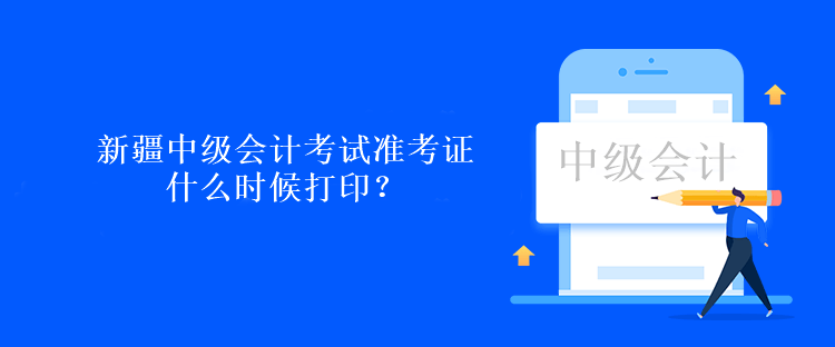 新疆中級(jí)會(huì)計(jì)考試準(zhǔn)考證什么時(shí)候打??？