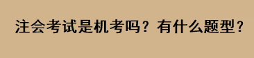 注會考試是機考嗎？有什么題型？