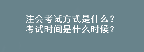 注會考試方式是什么？考試時間是什么時候？