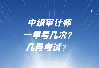 中級(jí)審計(jì)師一年考幾次？幾月考試？