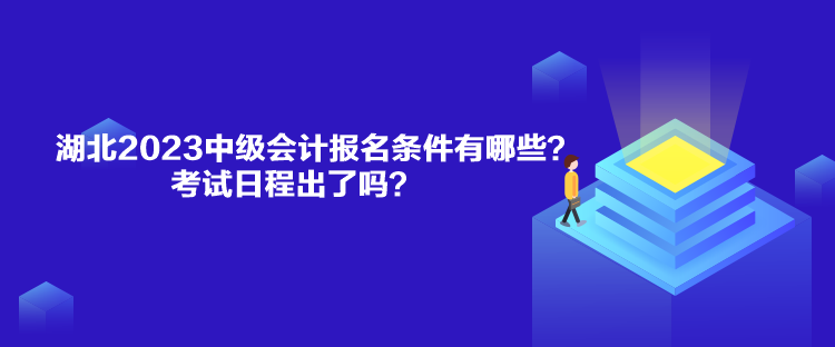 湖北2023中級會計報名條件有哪些？考試日程出了嗎？