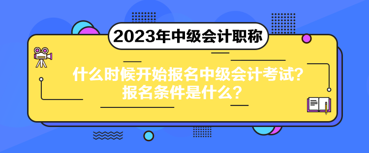 什么時(shí)候開始報(bào)名中級(jí)會(huì)計(jì)考試？報(bào)名條件是什么？