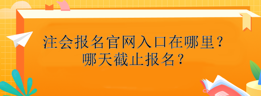 注冊會(huì)計(jì)師報(bào)名官網(wǎng)入口在哪里？哪天截止報(bào)名？