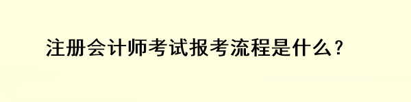 注冊(cè)會(huì)計(jì)師考試報(bào)考流程是什么？