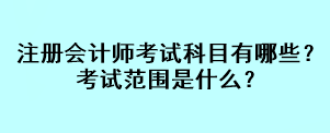 注冊會(huì)計(jì)師考試科目有哪些？考試范圍是什么？