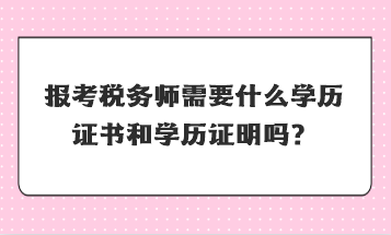 報考稅務師需要什么學歷證書和學歷證明嗎？