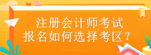 注冊會(huì)計(jì)師考試報(bào)名如何選擇考區(qū)？