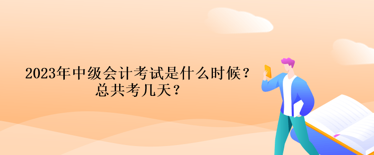 2023年中級(jí)會(huì)計(jì)考試時(shí)間是什么時(shí)候？總共考幾天？