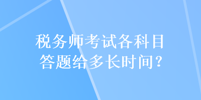 稅務師考試各科目答題給多長時間？