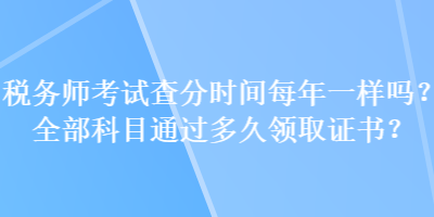 稅務師考試查分時間每年一樣嗎？全部科目通過多久領取證書？