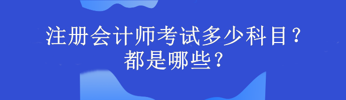 注冊(cè)會(huì)計(jì)師考試多少科目？都是哪些？