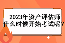 2023年資產(chǎn)評估師什么時候開始考試呢？