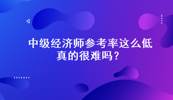 驚！中級(jí)經(jīng)濟(jì)師參考率這么低，真的很難嗎？