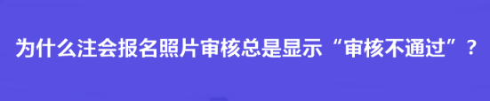 為什么注會報名照片審核總是顯示“審核不通過”？