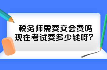 稅務(wù)師需要交會費(fèi)嗎現(xiàn)在考試要多少錢呀？