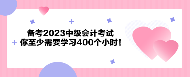 注意了！備考2023中級(jí)會(huì)計(jì)考試 你至少需要學(xué)習(xí)400個(gè)小時(shí)！