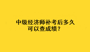 中級(jí)經(jīng)濟(jì)師補(bǔ)考后多久可以查成績(jī)？