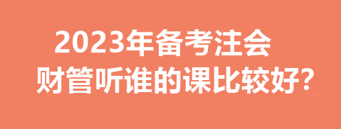 2023年備考注會(huì)財(cái)管聽誰的課比較好？一文幫你分析~