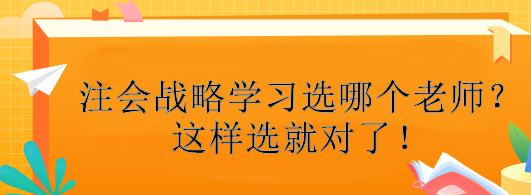 注會戰(zhàn)略學習選哪個老師？這樣選就對了！